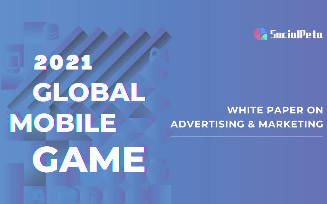 Toàn cảnh quảng cáo Game di dộng SocialPeta 2022: Phân tích thị trường và chiến lược sáng tạo